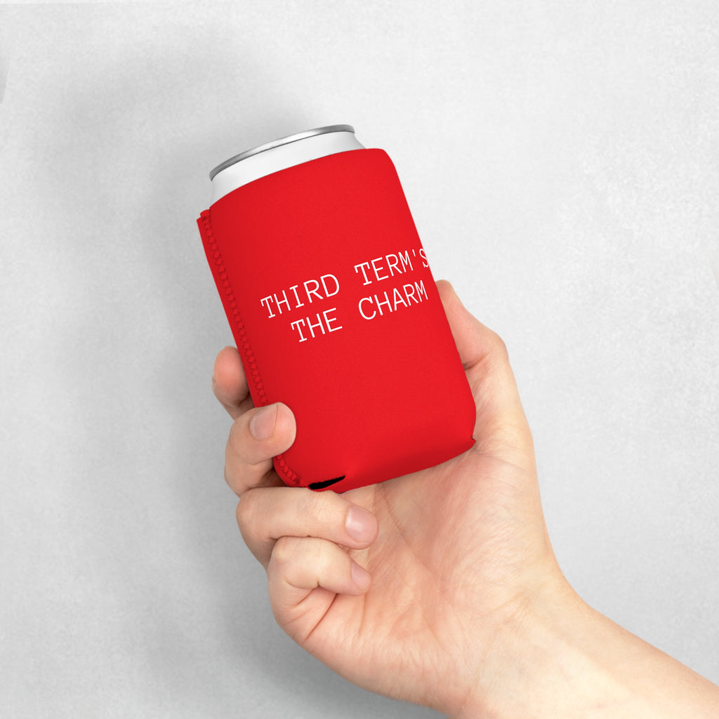 THIRD TERM’S THE CHARM - Koozie