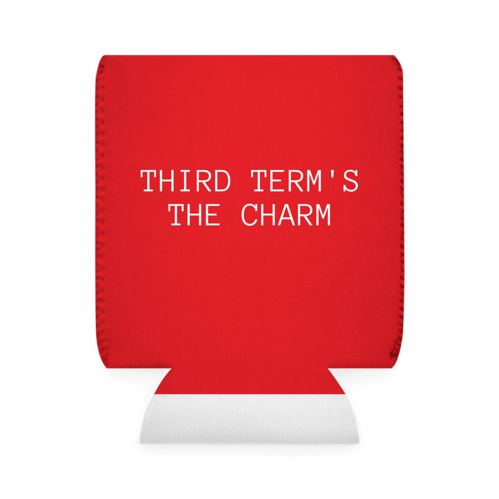 THIRD TERM’S THE CHARM - Koozie